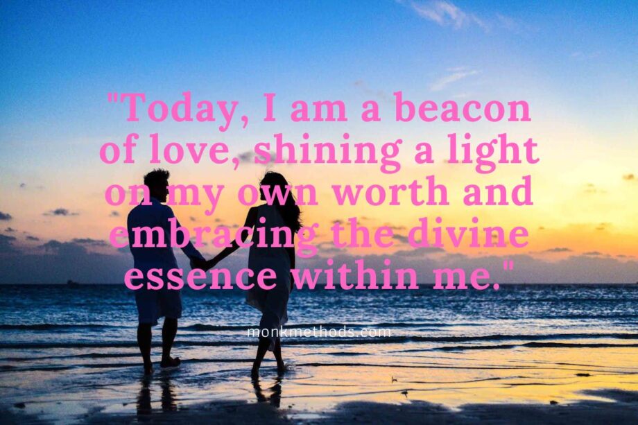 "Today, I am a beacon of love, shining a light on my own worth and embracing the divine essence within me."