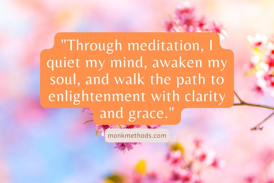 "Through meditation, I quiet my mind, awaken my soul, and walk the path to enlightenment with clarity and grace."